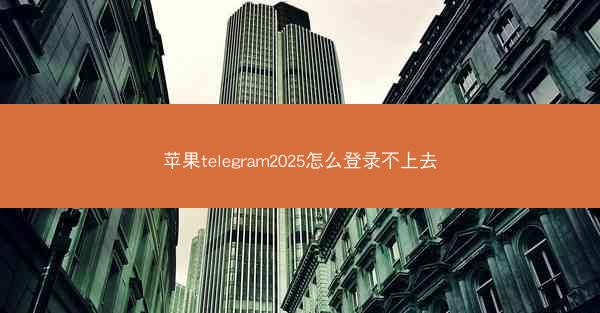 苹果telegram2025怎么登录不上去
