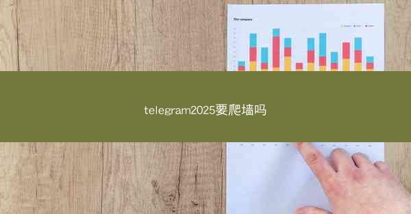 telegram2025要爬墙吗