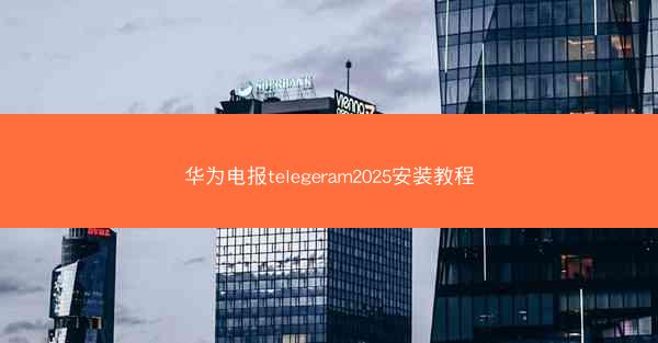 华为电报telegeram2025安装教程