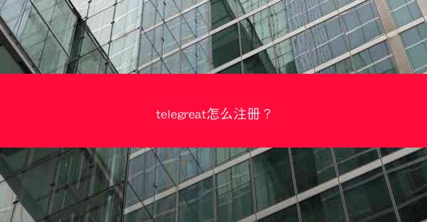 telegreat怎么注册？