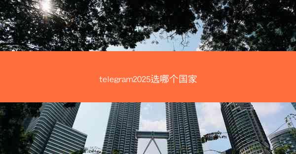 telegram2025选哪个国家