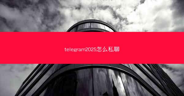 telegram2025怎么私聊