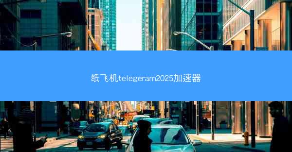 纸飞机telegeram2025加速器