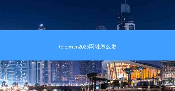 telegram2025网址怎么发