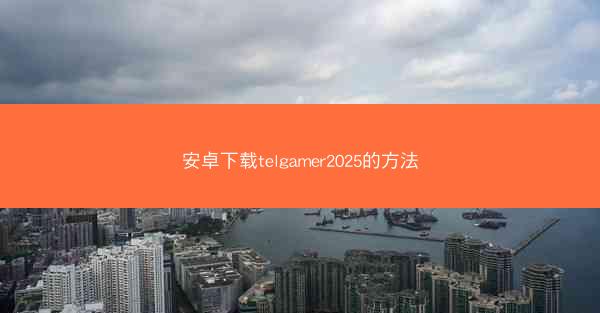 安卓下载telgamer2025的方法