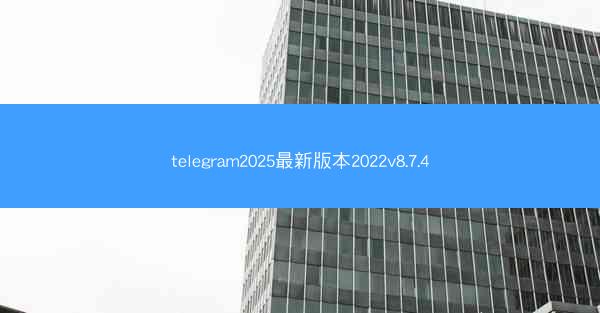 telegram2025最新版本2022v8.7.4