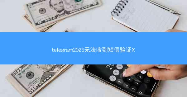 telegram2025无法收到短信验证X