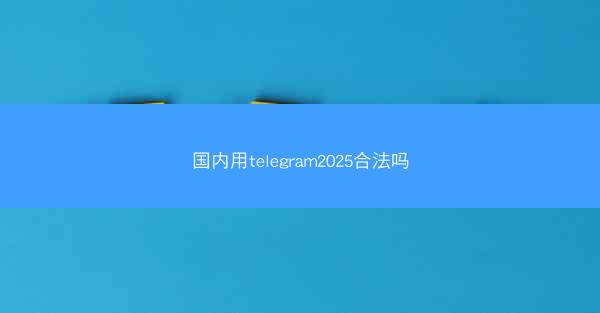 国内用telegram2025合法吗