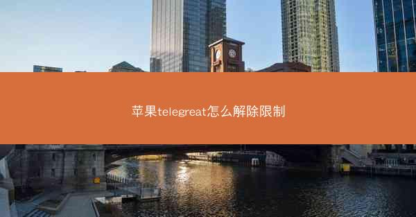苹果telegreat怎么解除限制