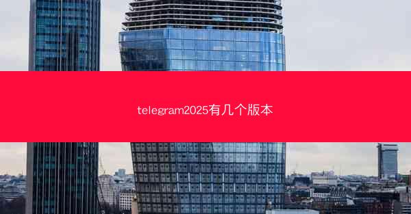telegram2025有几个版本