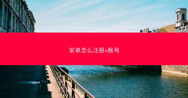 安卓怎么注册x账号