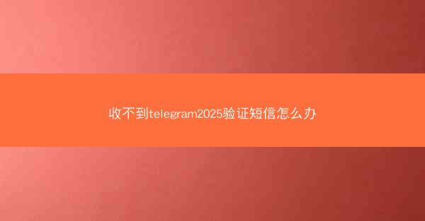 收不到telegram2025验证短信怎么办