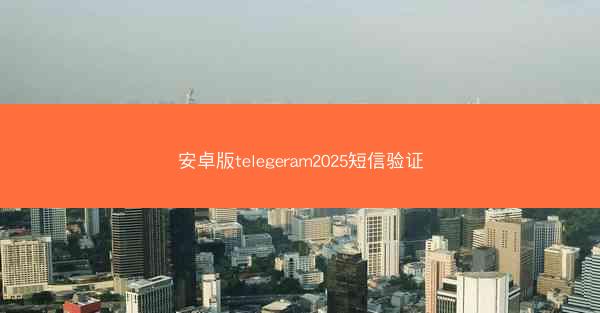 安卓版telegeram2025短信验证