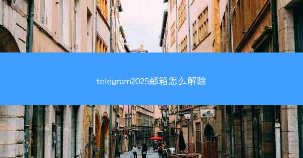 telegram2025邮箱怎么解除