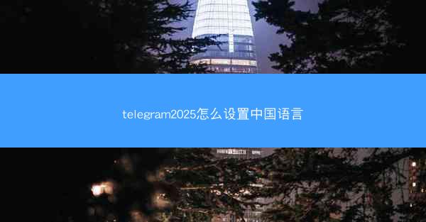 telegram2025怎么设置中国语言
