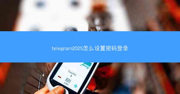 telegram2025怎么设置密码登录