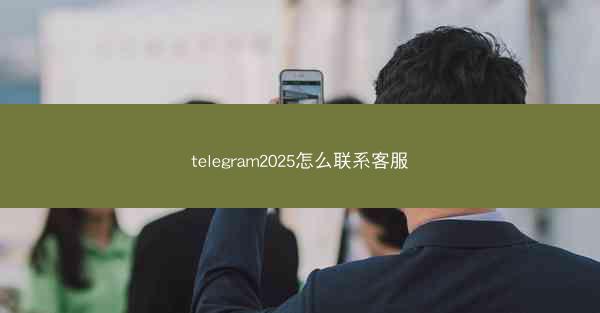 telegram2025怎么联系客服