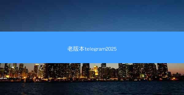 老版本telegram2025