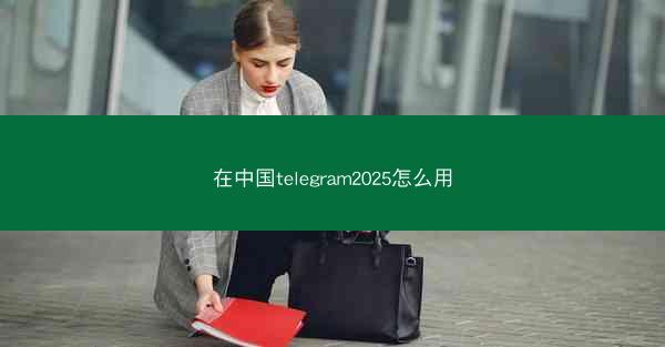 在中国telegram2025怎么用