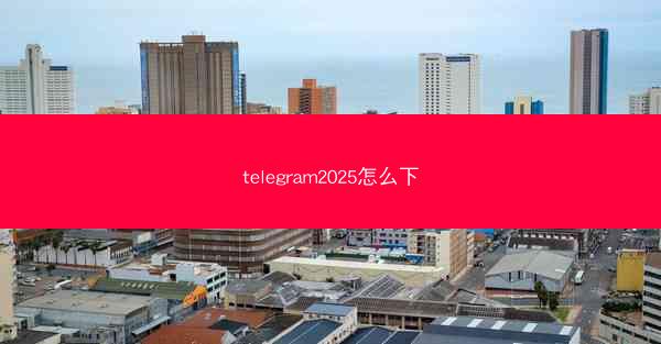 telegram2025怎么下