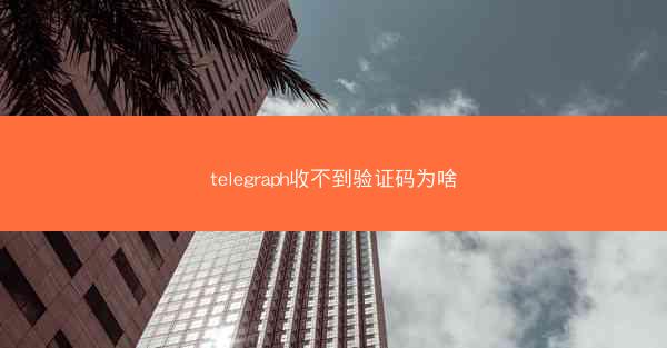 telegraph收不到验证码为啥