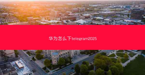 华为怎么下telegram2025