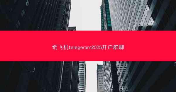 纸飞机telegeram2025开户群聊