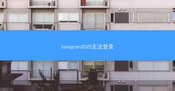 telegram2025无法登录