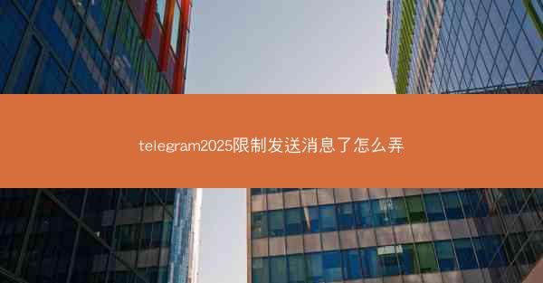 telegram2025限制发送消息了怎么弄