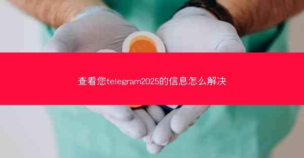查看您telegram2025的信息怎么解决