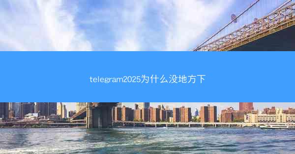 telegram2025为什么没地方下