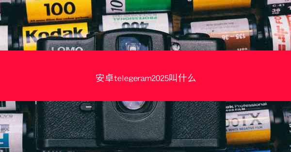 安卓telegeram2025叫什么
