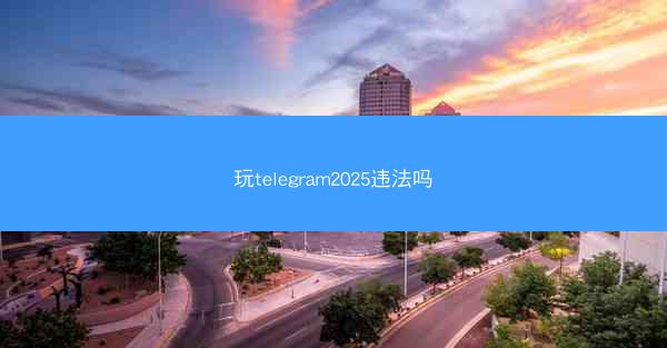 玩telegram2025违法吗