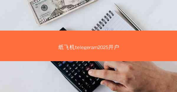 纸飞机telegeram2025开户