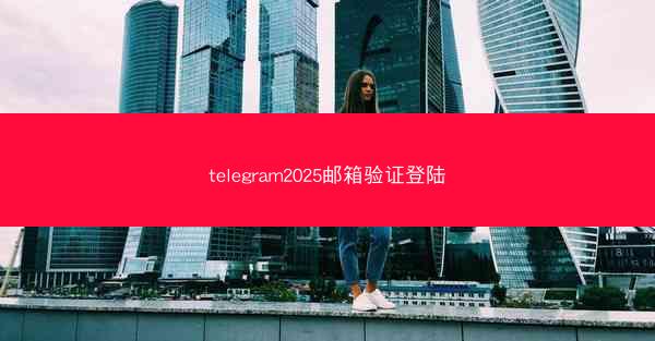 telegram2025邮箱验证登陆