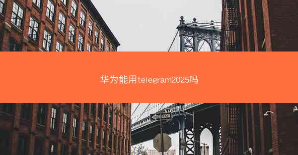 华为能用telegram2025吗