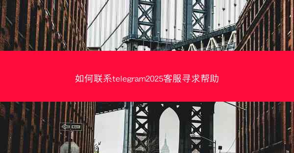 如何联系telegram2025客服寻求帮助