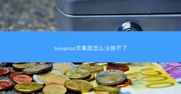 telegreat苹果版怎么注册不了