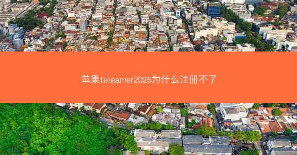 苹果telgamer2025为什么注册不了
