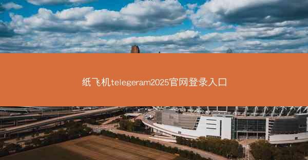 纸飞机telegeram2025官网登录入口