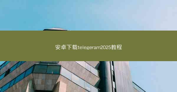 安卓下载telegeram2025教程
