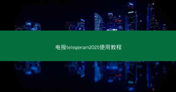 电报telegeram2025使用教程