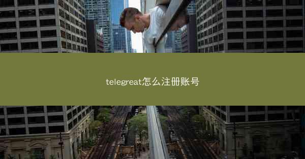 telegreat怎么注册账号
