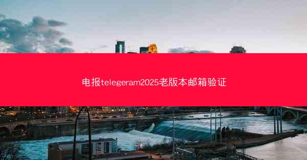 电报telegeram2025老版本邮箱验证