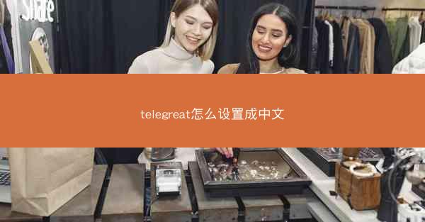 telegreat怎么设置成中文