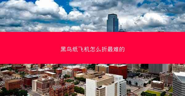黑鸟纸飞机怎么折最难的