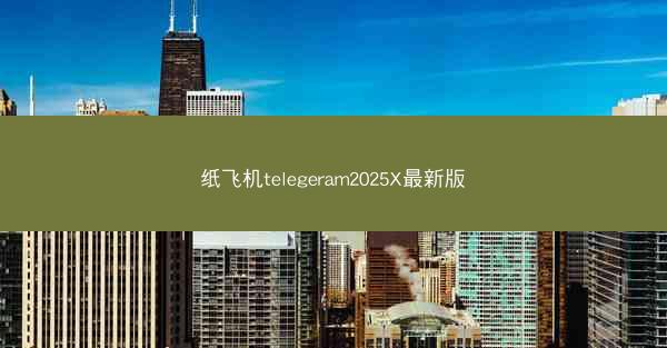 纸飞机telegeram2025X最新版