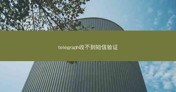 telegraph收不到短信验证