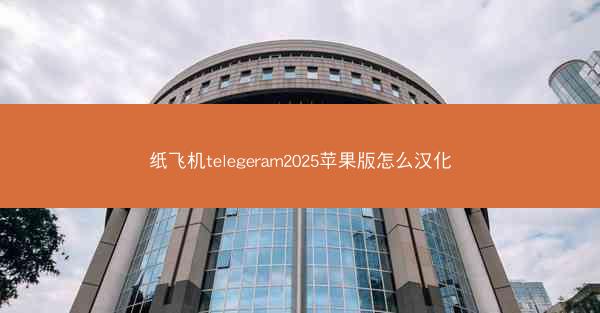 纸飞机telegeram2025苹果版怎么汉化
