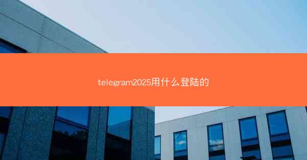 telegram2025用什么登陆的